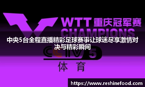 中央5台全程直播精彩足球赛事让球迷尽享激情对决与精彩瞬间