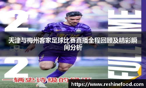天津与梅州客家足球比赛直播全程回顾及精彩瞬间分析