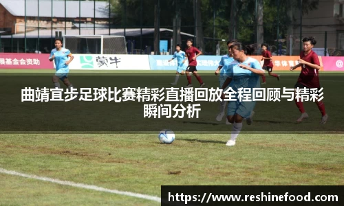 曲靖宜步足球比赛精彩直播回放全程回顾与精彩瞬间分析