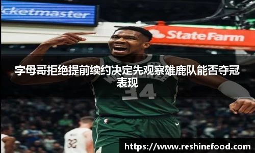 字母哥拒绝提前续约决定先观察雄鹿队能否夺冠表现