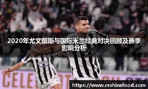 2020年尤文图斯与国际米兰经典对决回顾及赛季影响分析