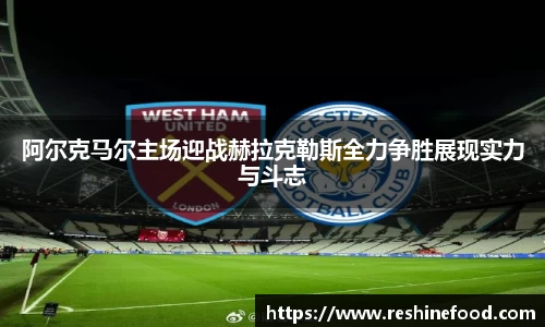 阿尔克马尔主场迎战赫拉克勒斯全力争胜展现实力与斗志