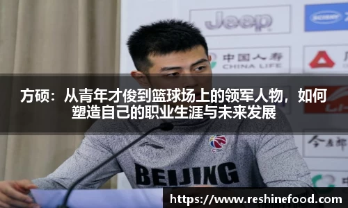 方硕：从青年才俊到篮球场上的领军人物，如何塑造自己的职业生涯与未来发展