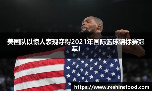 美国队以惊人表现夺得2021年国际篮球锦标赛冠军！